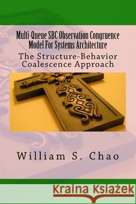 Multi-Queue SBC Observation Congruence Model For Systems Architecture: The Structure-Behavior Coalescence Approach Chao, William S. 9781519583185