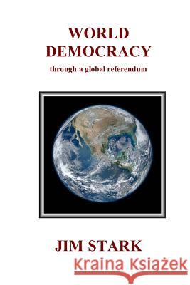 World Democracy: through a global referendum Stark, Jim 9781519583352 Createspace Independent Publishing Platform