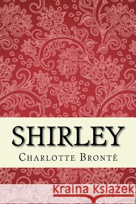 Shirley: Unabridged edition Bronte, Charlotte 9781519584687 Createspace Independent Publishing Platform