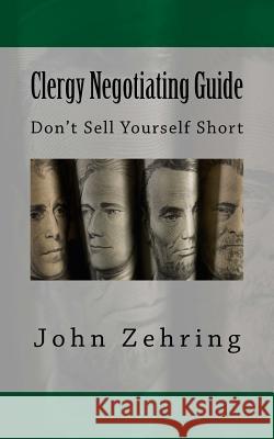 Clergy Negotiating Guide: Don't Sell Yourself Short John Zehring 9781519584731 Createspace Independent Publishing Platform