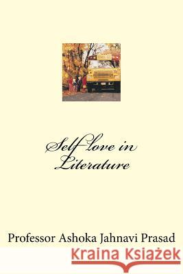 Self love in Literature Prasad, Ashoka Jahnavi 9781519585608 Createspace Independent Publishing Platform