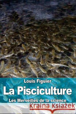 La Pisciculture Louis Figuier 9781519585967 Createspace Independent Publishing Platform