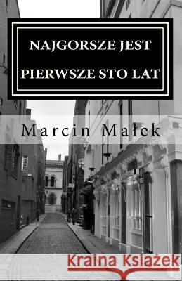 Najgorsze Jest Pierwsze Sto Lat: I Inne Dialogi Marcin M 9781519587541