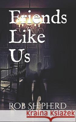 Friends Like Us Rob Shepherd 9781519587848 Createspace Independent Publishing Platform