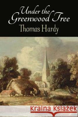 Under the Greenwood Tree Thomas Hardy 9781519588418 Createspace Independent Publishing Platform