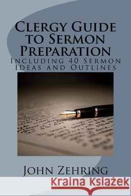 Clergy Guide to Sermon Preparation: Including 40 Sermon Ideas and Outlines John Zehring 9781519588739 Createspace Independent Publishing Platform