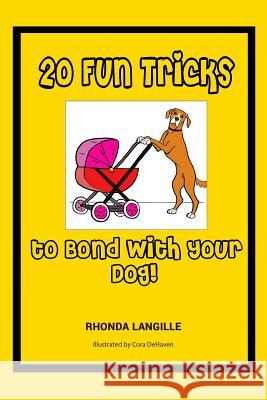 20 Fun Tricks to Bond With Your Dog! Cora Dehaven Rhonda Langille 9781519589026