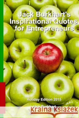 Jack Burkhart's Inspirational Quotes for Entrepreneurs: Holiday Edition 2015 Jack Burkhart 9781519589347 Createspace Independent Publishing Platform