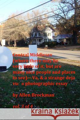 Central Middlesex: (where there may be very little of it, but are many nice people and places to see)--Va, & a strange deja vu: a photogr Brockman, Allen R. 9781519589750 Createspace Independent Publishing Platform