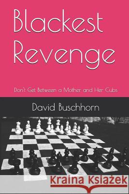 Blackest Revenge: Don't Get Between a Mother and Her Cubs David Buschhorn 9781519590855 Createspace Independent Publishing Platform