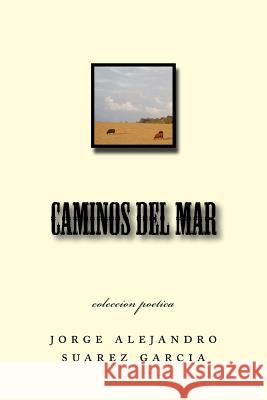 caminos del mar: coleccion poetica Suarez Garcia, Jorge Alejandro 9781519591500