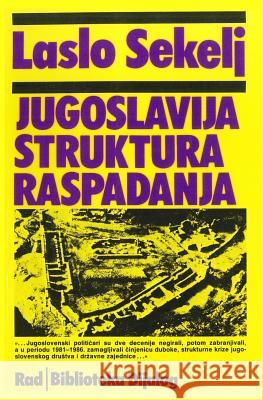 Jugoslavija, Struktura Raspadanja Laslo Sekelj 9781519592699 Createspace Independent Publishing Platform