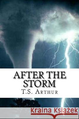 After the Storm T. S. Arthur 9781519593467 Createspace Independent Publishing Platform