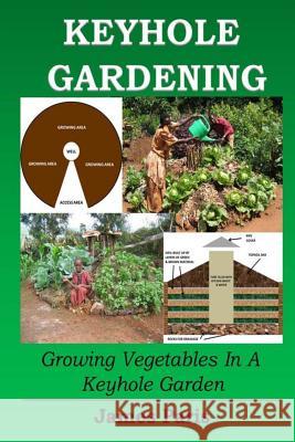 Keyhole Gardening: Growing Vegetables In A Keyhole Garden Paris, James 9781519593542 Createspace Independent Publishing Platform