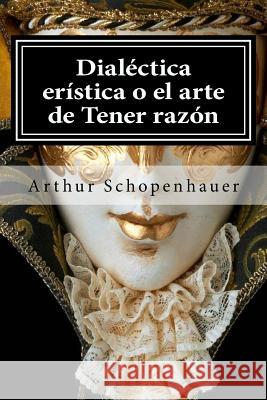 Dialectica eristica o el arte de Tener razon Schopenhauer, Arthur 9781519594020 Createspace Independent Publishing Platform