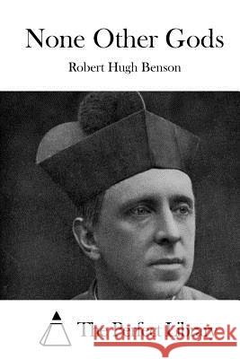 None Other Gods Robert Hugh Benson The Perfect Library 9781519594297 Createspace Independent Publishing Platform