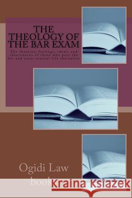 The Theology Of The Bar Exam: The theories, feelings, ideals and observances of those who pass the bar and enter eternal life thereafter Law Books, Ijoma Obi 9781519594464 Createspace Independent Publishing Platform
