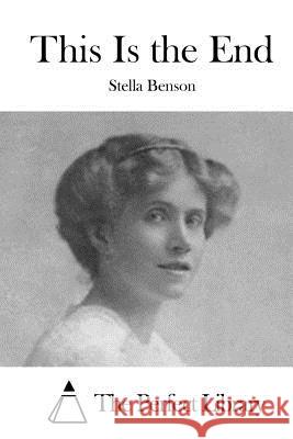 This Is the End Stella Benson The Perfect Library 9781519595171 Createspace Independent Publishing Platform