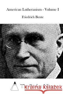 American Lutheranism - Volume I Friedrich Bente The Perfect Library 9781519595386
