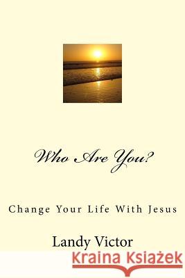 Who Are You?: Change Your Life With Jesus Victor, Landy 9781519596581