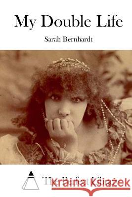 My Double Life Sarah Bernhardt The Perfect Library 9781519597342 Createspace Independent Publishing Platform