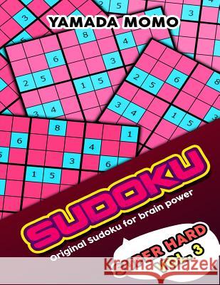 Sudoku Super Hard: Original Sudoku For Brain Power Vol. 3: Include 300 Puzzles Super Hard Level Momo, Yamada 9781519597526