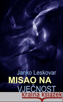 Misao Na Vjecnost: I Druge Novele Janko Leskovar B. K. D 9781519597854 Createspace Independent Publishing Platform