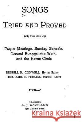 Songs Tried and Proved, For the Use of Prayer Meetings, Sunday Schools, General Evangelistic Work and the Home Circle Conwell, Russell H. 9781519598288 Createspace Independent Publishing Platform