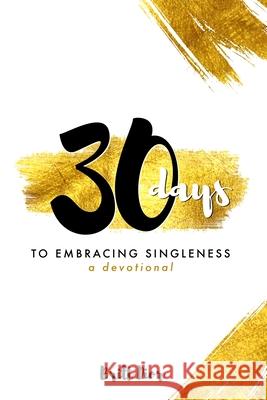 30 Days to Embracing Singleness: A Devotional Britt Dior 9781519599124