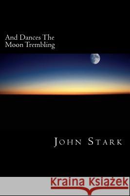 And Dances The Moon Trembling Stark, John 9781519599551 Createspace Independent Publishing Platform