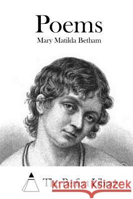 Poems Mary Matilda Betham The Perfect Library 9781519600363 Createspace Independent Publishing Platform