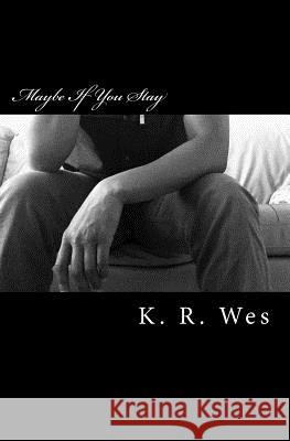 Maybe If You Stay K. R. Wes 9781519601957 Createspace Independent Publishing Platform