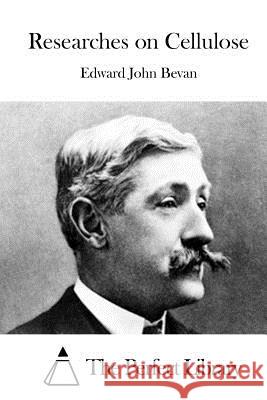 Researches on Cellulose Edward John Bevan The Perfect Library 9781519602282