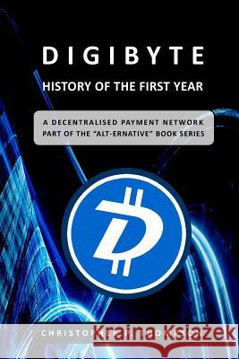 DigiByte - History of the First Year Thompson, Christopher P. 9781519602800 Createspace Independent Publishing Platform