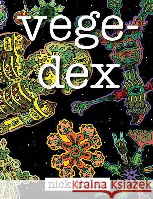 Vegedex: An Otherwordly Coloring Book for Bizarre Beings Nick Dolan 9781519603036 Createspace Independent Publishing Platform