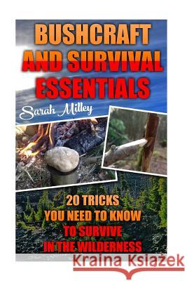 Bushcraft and Survival Essentials 20 Tricks You Need To Know To Survive In The Wilderness: bushcraft, bushcraft outdoor skills, bushcraft carving, bus Milley, Sarah 9781519603524 Createspace Independent Publishing Platform