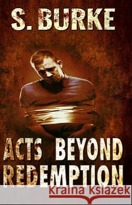 Acts Beyond Redemption S. Burke 9781519603661 Createspace Independent Publishing Platform