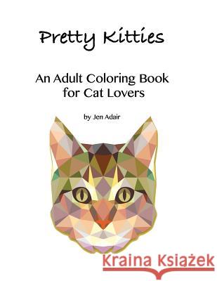 Pretty Kitties: An Adult Coloring Book for Cat Lovers Jen Adair 9781519604163 Createspace Independent Publishing Platform