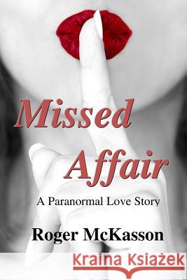 Missed Affair: A Paranormal Love Story Roger McKasson 9781519604552 Createspace Independent Publishing Platform