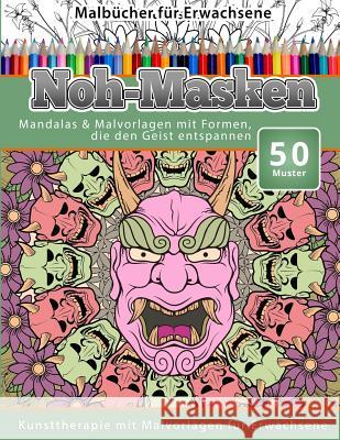 Malbucher fur Erwachsene Noh-Masken: Mandalas & Malvorlagen mit Formen, die den Geist entspannen Malbucher, Chiquita 9781519606198 Createspace Independent Publishing Platform