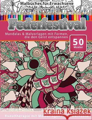 Malbucher fur Erwachsene Federfestival: Mandalas & Malvorlagen mit Formen, die den Geist entspannen Malbucher, Chiquita 9781519606235 Createspace Independent Publishing Platform