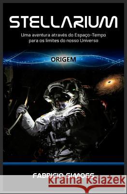 Stellarium (Origem): Uma aventura através do espaço-tempo para os limites do nosso universo Simoes, Fabricio 9781519607768 Createspace Independent Publishing Platform