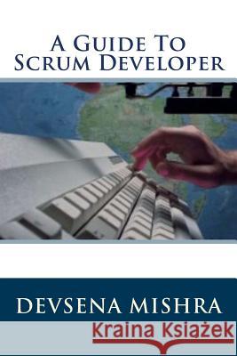 A Guide To Scrum Developer Mishra, Devsena 9781519608734 Createspace Independent Publishing Platform