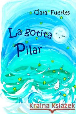 La gotita Pilar: El ciclo del agua Fuertes, Carmen 9781519609694 Createspace Independent Publishing Platform
