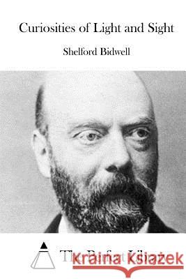 Curiosities of Light and Sight Shelford Bidwell The Perfect Library 9781519609816