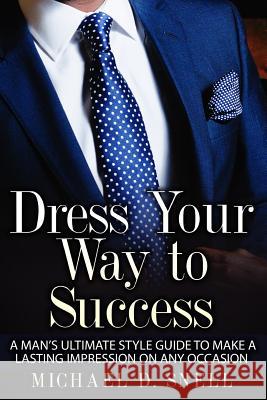 Dress Your Way to Success MR Michael Deval Snell 9781519610522 Createspace Independent Publishing Platform