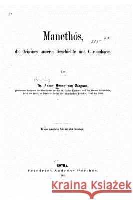 Manethós, die origines unserer geschichte und chronologie Henne Von Sargans, Anton 9781519610546