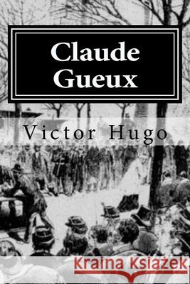 Claude Gueux Victor Hugo 9781519611307 Createspace Independent Publishing Platform