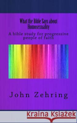 What the Bible Says about Homosexuality: A bible study for progressive people of faith Zehring, John 9781519612977 Createspace Independent Publishing Platform