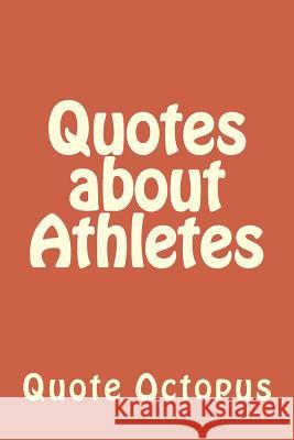 Quotes about Athletes Quote Octopus 9781519614254 Createspace Independent Publishing Platform